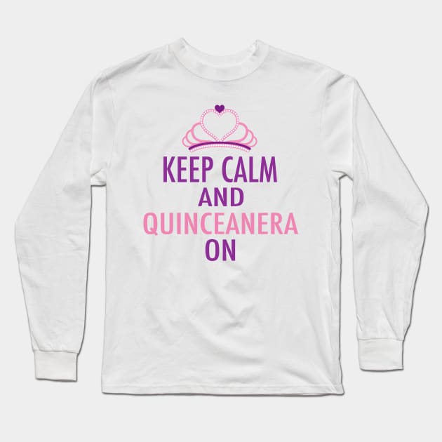 Keep Calm Quinceanera On Long Sleeve T-Shirt by epiclovedesigns